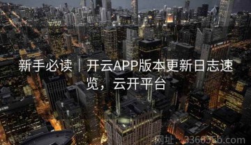 新手必读｜开云APP版本更新日志速览，云开平台