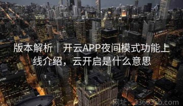 版本解析｜开云APP夜间模式功能上线介绍，云开启是什么意思