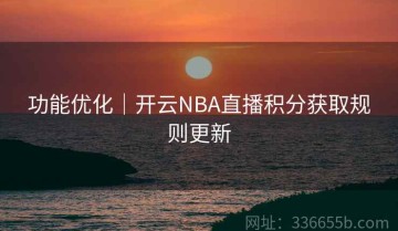 功能优化｜开云NBA直播积分获取规则更新
