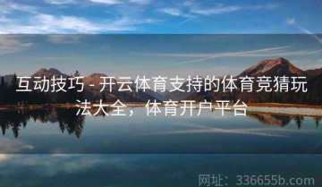 互动技巧 - 开云体育支持的体育竞猜玩法大全，体育开户平台