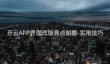 开云APP界面改版亮点前瞻-实用技巧