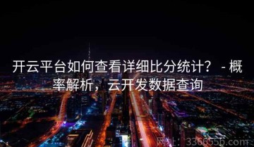 开云平台如何查看详细比分统计？ - 概率解析，云开发数据查询