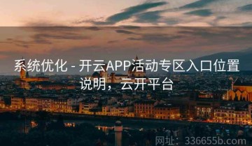 系统优化 - 开云APP活动专区入口位置说明，云开平台