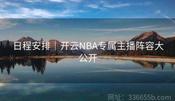 日程安排｜开云NBA专属主播阵容大公开