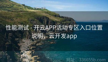性能测试 - 开云APP活动专区入口位置说明，云开发app