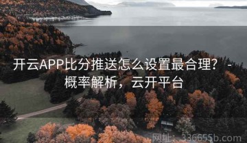 开云APP比分推送怎么设置最合理？ - 概率解析，云开平台