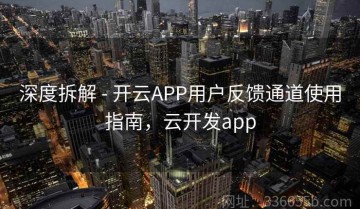 深度拆解 - 开云APP用户反馈通道使用指南，云开发app