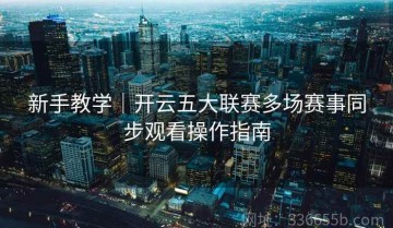 新手教学｜开云五大联赛多场赛事同步观看操作指南
