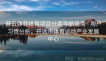 开云体育体育项目分类导航指南 - 用户习惯分析，开远市体育运动产业发展中心