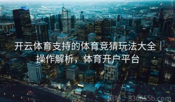 开云体育支持的体育竞猜玩法大全｜操作解析，体育开户平台