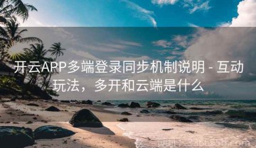 开云APP多端登录同步机制说明 - 互动玩法，多开和云端是什么