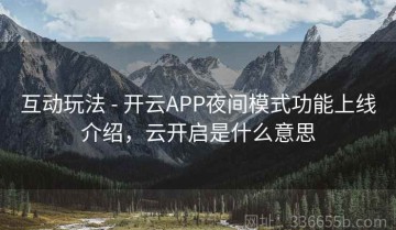 互动玩法 - 开云APP夜间模式功能上线介绍，云开启是什么意思