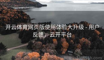 开云体育网页版使用体验大升级 - 用户反馈，云开平台