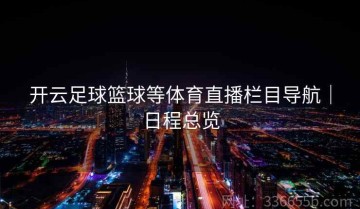 开云足球篮球等体育直播栏目导航｜日程总览