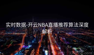 实时数据-开云NBA直播推荐算法深度解析