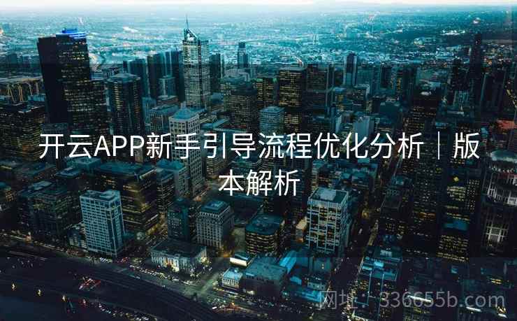 开云APP新手引导流程优化分析｜版本解析