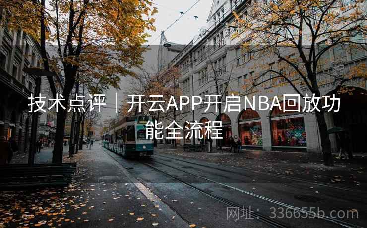 技术点评｜开云APP开启NBA回放功能全流程