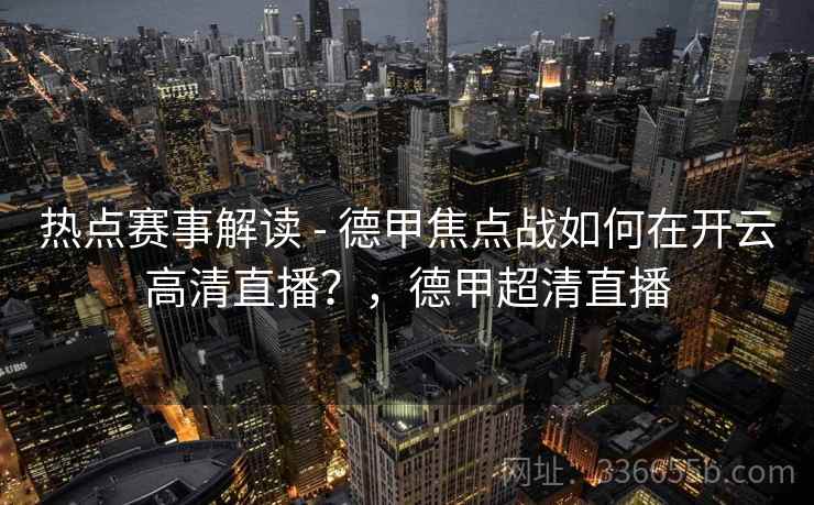 热点赛事解读 - 德甲焦点战如何在开云高清直播？，德甲超清直播