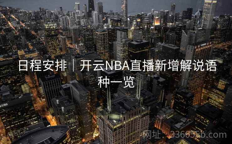 日程安排|开云NBA直播新增解说语种一览 日程安排|开云NBA直播新增解说语种一览