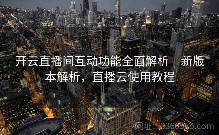 开云直播间互动功能全面解析|新版本解析,直播云使用教程 开云直播间互动功能全面解析|新版本解析,直播云使用教程