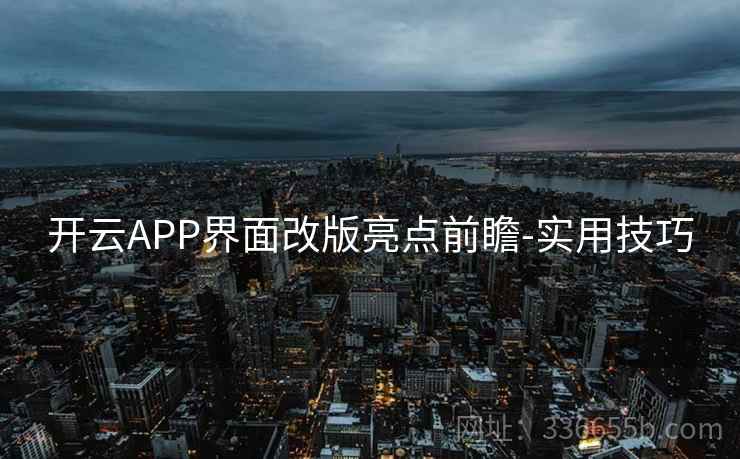 开云APP界面改版亮点前瞻-实用技巧