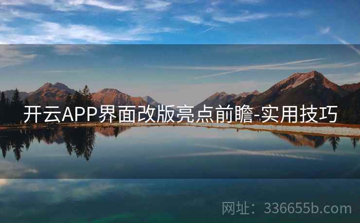 开云APP界面改版亮点前瞻-实用技巧
