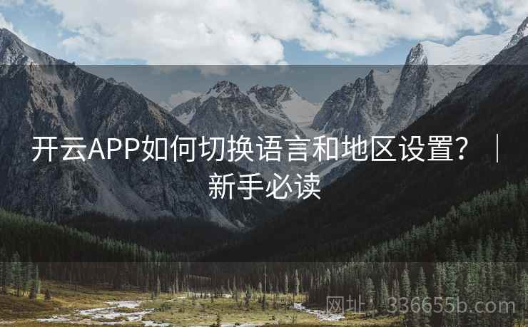 开云APP如何切换语言和地区设置？｜新手必读